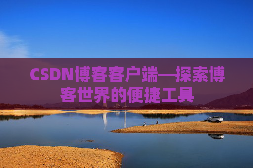 CSDN博客客户端—探索博客世界的便捷工具